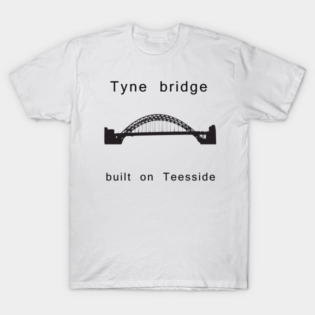 Tyne Bridge built on Teesside T-Shirt by Luckythelab